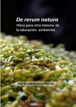 De rerum natura - Hitos para otra historia de la educación ambiental
- 1 -
 