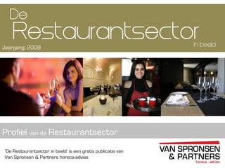 ‘De Restaurantsector in beeld’ is een gratis publicatie van
Van Spronsen & Partners horeca-advies
Restaurantsector
Profiel van de Restaurantsector
De
Jaargang: 2009 in beeld
 