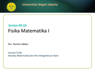 FisikaMatematika I Drs. Tasman Abbas Sesion#9-10 JurusanFisika FakultasMatematikadanIlmuPengetahuanAlam 