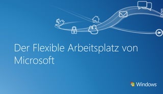 Der Flexible Arbeitsplatz von
Microsoft
 