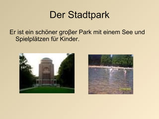 Der Stadtpark Er ist ein sch öner gro β er Park mit einem See und Spielpl ätzen für Kinder. 