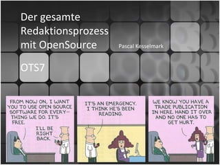 Der gesamte
Redaktionsprozess
mit OpenSource Pascal Kesselmark
OTS7
 