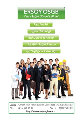 Adres :
Tel	 : Fax	 :
Orhanlı Mah. Fettah Başaran Cad. No:85 /A 2 Tuzla/İstanbul
(216) 595 01 00 (216) 595 01 00
http://www.ersoyosgb.com.tr
 