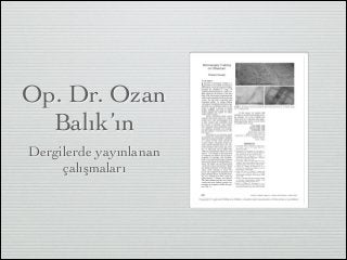 Op. Dr. Ozan
Balık’ın
Dergilerde yayınlanan
çalışmaları

 