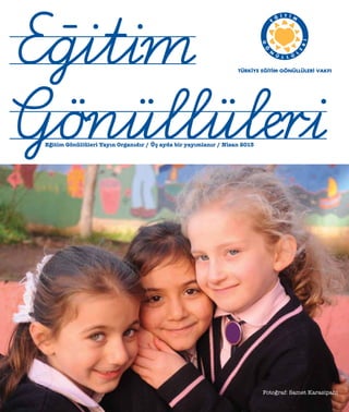 Eğitim Gönüllüleri Yayın Organıdır / Üç ayda bir yayımlanır / Nisan 2013
Fotoğraf: Samet Karasipahi
 