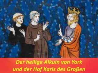 Der heilige Alkuin von York
und der Hof Karls des Großen
 