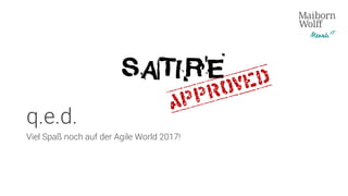 q.e.d.
Viel Spaß noch auf der Agile World 2017!
SATIRE
 