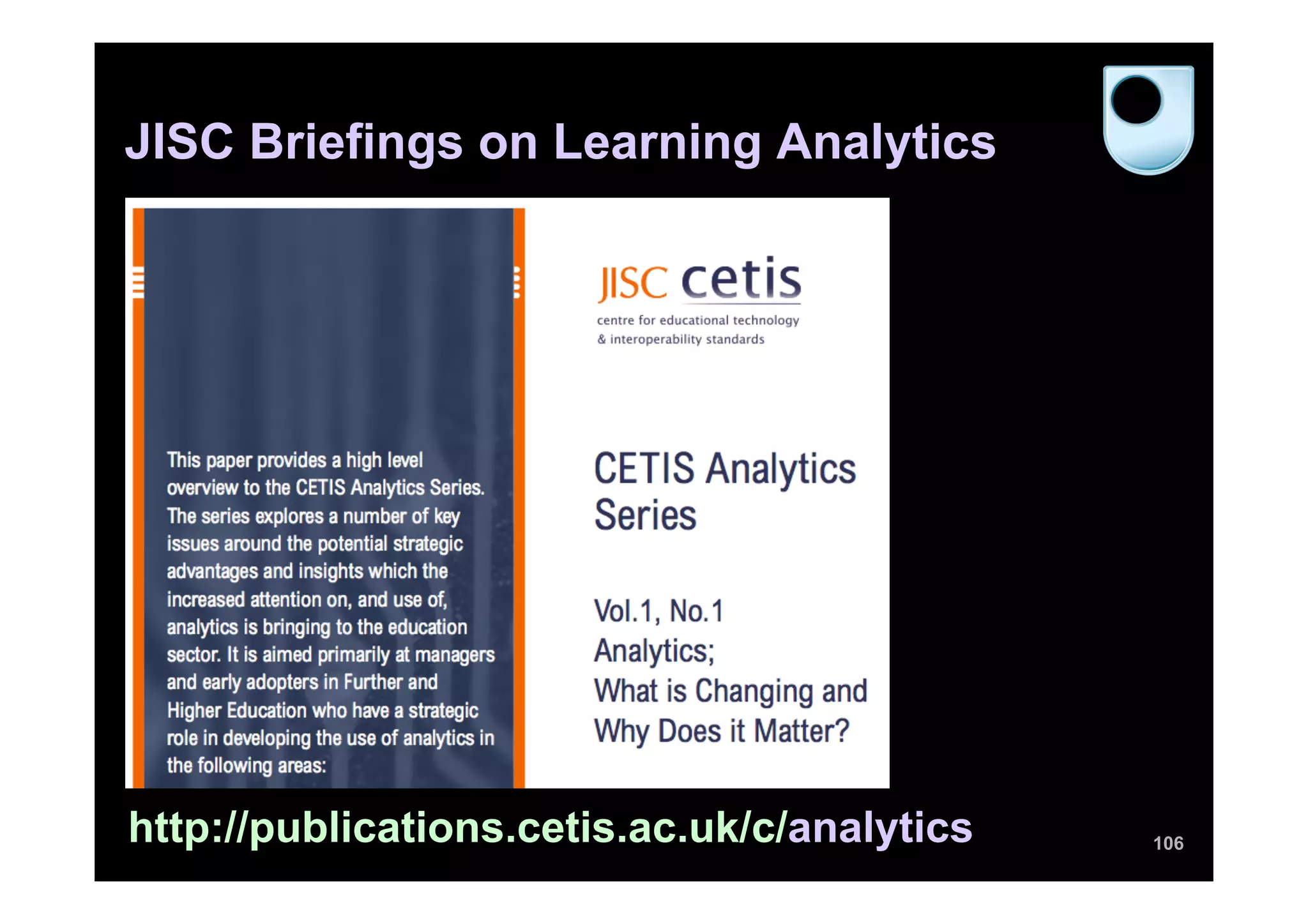 JISC Briefings on Learning Analytics
106http://publications.cetis.ac.uk/c/analytics
 