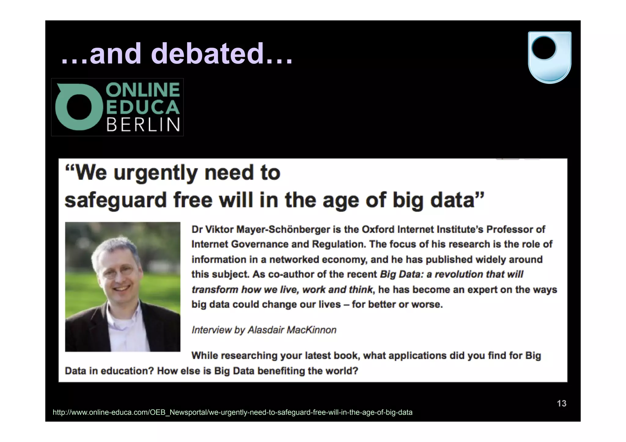 13
…and debated…
http://www.online-educa.com/OEB_Newsportal/we-urgently-need-to-safeguard-free-will-in-the-age-of-big-data
 