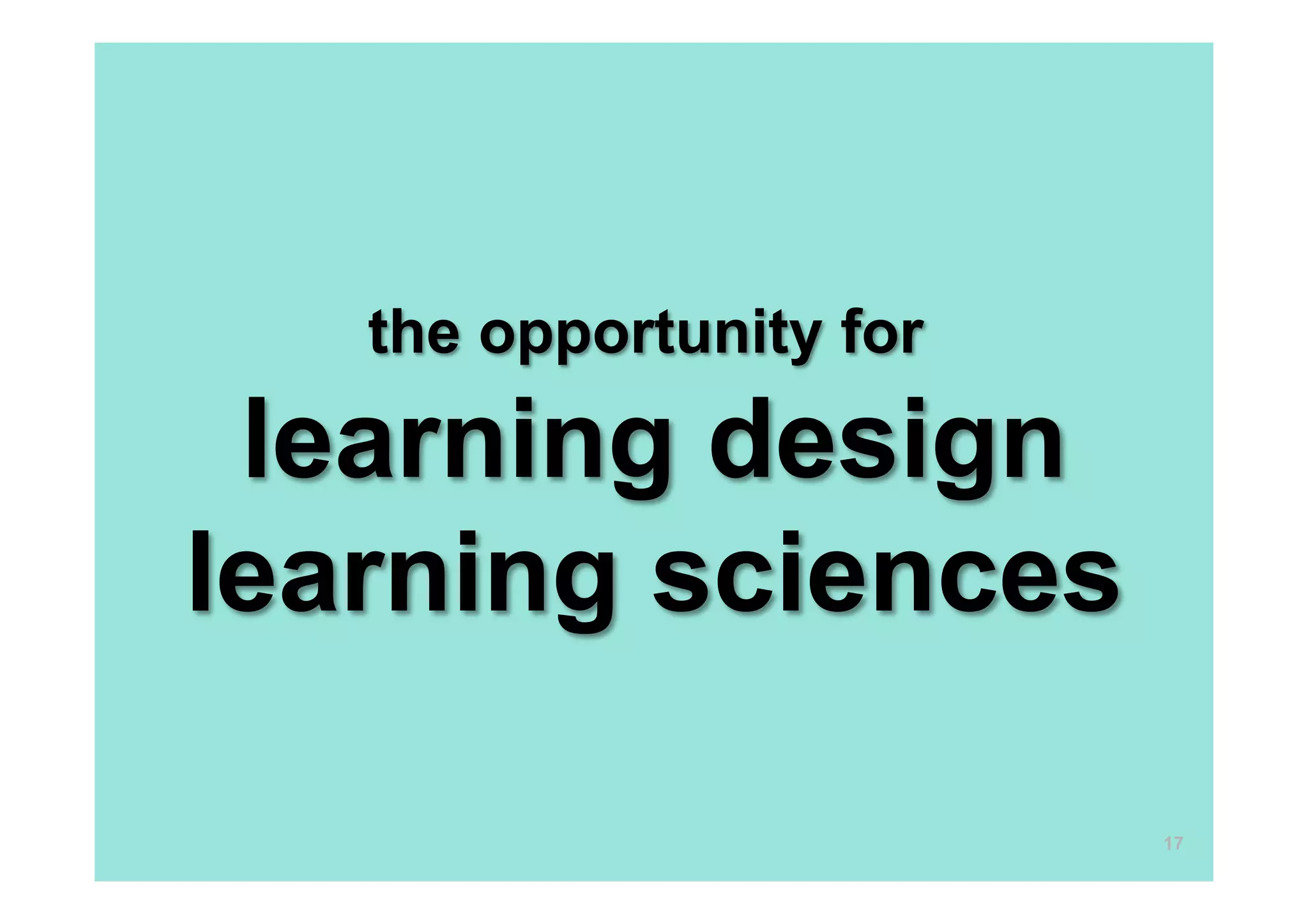the opportunity for
learning design
learning sciences
17
 