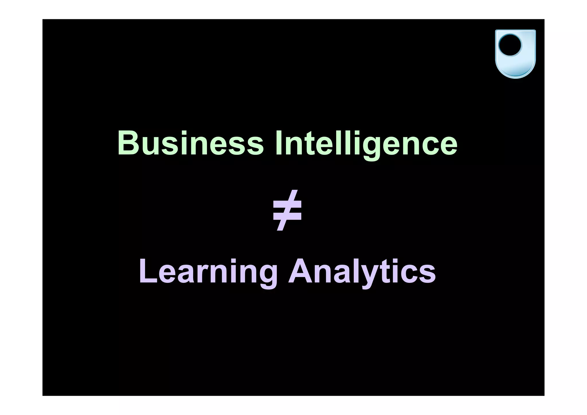 Business Intelligence
≠
Learning Analytics
 