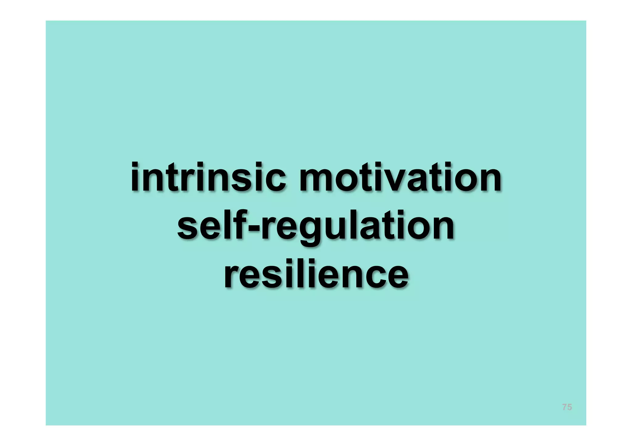 intrinsic motivation
self-regulation
resilience
75
 