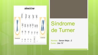 Síndrome
de Turner
Nombre : Derian Mejia . Z
Curso : 2do “D”
 