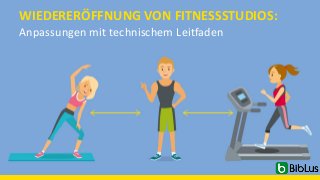 WIEDERERÖFFNUNG VON FITNESSSTUDIOS:
Anpassungen mit technischem Leitfaden
 