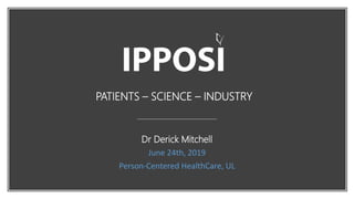 PATIENTS – SCIENCE – INDUSTRY
Dr Derick Mitchell
June 24th, 2019
Person-Centered HealthCare, UL
 