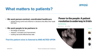 Person Centered Care Conference24/6/2019 www.ipposi.ie
What matters to patients?
• We want person-centred, coordinated hea...