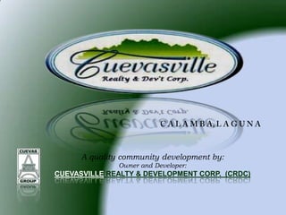 A quality community development by:
Owner and Developer:
CUEVASVILLE REALTY & DEVELOPMENT CORP. (CRDC)
 