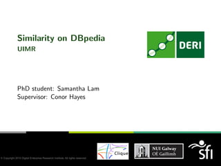 Similarity on DBpedia
UIMR




PhD student: Samantha Lam
Supervisor: Conor Hayes
 