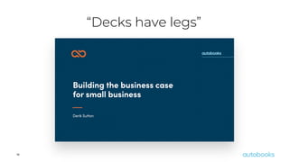 19
“Decks have legs”
 