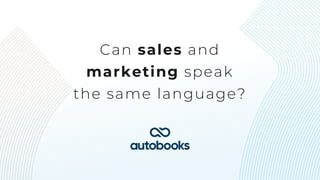 Can sales and
marketing speak
the same language?
 