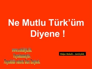 Ne Mutlu Türk’üm Diyene ! Hakan   Bahadır... SarıZeybek www.celebiyiz.biz Yayınlanmıştır. Teşekkür ederiz Sarı Zeybek  