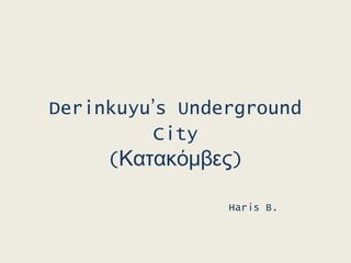 Derinkuyu’s Underground
City
(Κατακόμβες)
Haris B.
 