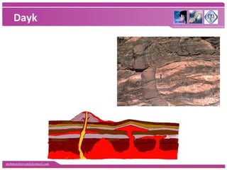 mehmetaliercan@hotmail.com
Dayk
Yerkabuğundaki
çatlaklara dik olarak
sokulup katılaşmış
volkanik yapıdır.
 