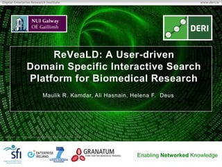ReVeaLD: A User-driven
                      Domain Specific Interactive Search
                      Platform for Biomedical Research
                                     Maulik R. Kamdar, Ali Hasnain, Helena F. Deus




 Copyright 2011 Digital Enterprise Research Institute. All rights reserved.




                                                                               Enabling Networked Knowledge
 