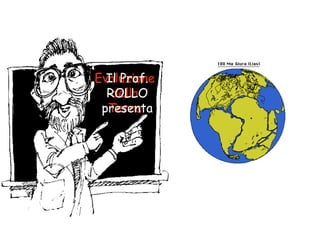 Evoluzione
della
Terra
Il Prof.
ROLLO
presenta
 