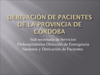 Sub secretaría de Servicios Prehospitalarios Dirección de Emergencia Sanitaria y Derivación de Pacientes  