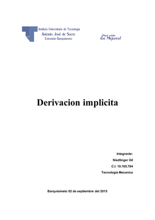Derivacion implicita
Integrante:
Niedlinger Gil
C.I: 19.165.784
Tecnologia Mecanica
Barquisimeto 02 de septiembre del 2015
 