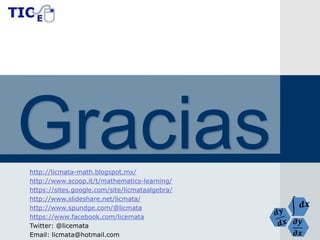 흏풚 흏풙 Graciashttp://licmata-math.blogspot.mx/ http://www.scoop.it/t/mathematics-learning/ 
https://sites.google.com/site/licmataalgebra/ 
http://www.slideshare.net/licmata/ 
http://www.spundge.com/@licmata 
https://www.facebook.com/licemata 
Twitter: @licemata 
Email: licmata@hotmail.com 
