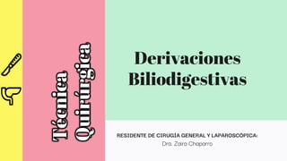 Derivaciones
Biliodigestivas
RESIDENTE DE CIRUGÍA GENERAL Y LAPAROSCÓPICA:
Dra. Zaira Chaparro
Técnica
Quirúrgica
 