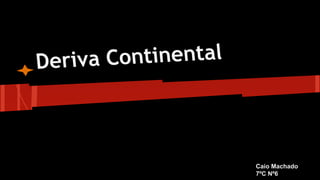 Continental
Deriva

Caio Machado
7ºC Nº6

 