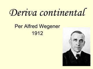 Deriva continental Per Alfred Wegener 1912 