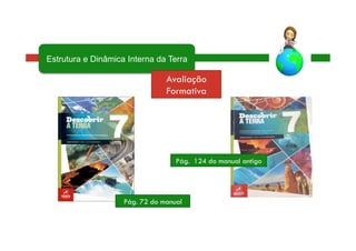 Pág. 72 do manual
Pág. 124 do manual antigo
Estrutura e Dinâmica Interna da Terra
Avaliação
Formativa
 