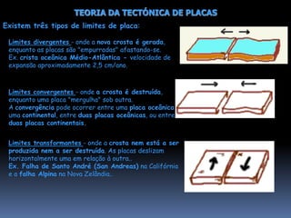 TEORIA DA TECTÓNICA DE PLACAS·   A superfície terrestre => doze placas litosféricas (tectónicas )			 (grande bloco rígido de rocha sólida)·  As placas movem-se lentamente => alguns centímetros por anoO tamanho das placas pode variar muito entre algumas centenas a milhares de quilómetros