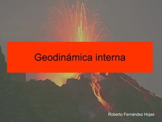 Geodinámica interna Roberto Fernández Hojas 