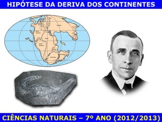 HIPÓTESE DA DERIVA DOS CONTINENTES




CIÊNCIAS NATURAIS – 7º ANO (2012/2013)
 