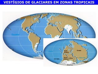 VESTÍGIOS DE GLACIARES EM ZONAS TROPICAIS
 