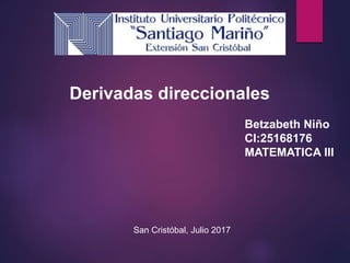 Derivadas direccionales
Betzabeth Niño
CI:25168176
MATEMATICA III
San Cristóbal, Julio 2017
 