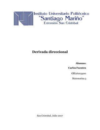 Derivada direccional
Alumno:
Carlos Fuentes
CI:26103400
Matematica 3
San Cristobal, Julio 2017
 