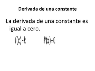 Derivada de una constante
La derivada de una constante es
igual a cero.