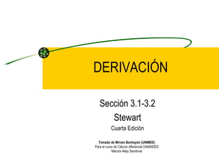 DERIVACIÓN

   Sección 3.1-3.2
      Stewart
           Cuarta Edición

  Tomado de Miriam Benhayón (UNIMED)
Para el curso de Cálculo diferencial UNIANDES
            Marcos Alejo Sandoval
 