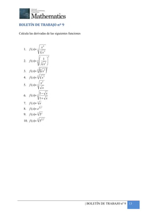 +



BOLETÍN DE TRABAJO nº 9

Calcula las derivadas de las siguientes funciones



                             x4
    1.   f ( x)= 3
                         5
                                 x3
                                             5
                    1                   
    2.   f ( x)= 3 
                   5 3
                                         
                                         
                    x                   

    3.   f ( x)= 3   (x) 5           3
                                         5



    4.   f ( x)= 5   5
                             x3
                         x3
    5.   f ( x)= 5
                                 x
                     1− x
    6.   f ( x)= 3
                     1+ x
    7.   f ( x )= e
                 3

                     3
                         x5
    8.   f ( x)= e
    9.   f ( x)= 3 5 x
                             3
                 3               x5
    10. f ( x)= 5




                                                    | BOLETÍN DE TRABAJO nº 9 13
 