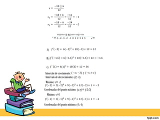 ++A++++)(-B)(++++++C++++
       -   -5 -4 -3 -2 -1 0 1 2 3 4 5       +




  A)

  B)

  c)
 Intervalo de crecimiento:            U
 Intervalo de decrecimiento: (-2; -1)
 Máximo: x= -2

Coordenadas del punto máximo: (x; y)= (-2;-3)
  Mínimo: x=1

Coordenadas del punto mínimo: (-1;-4)
 