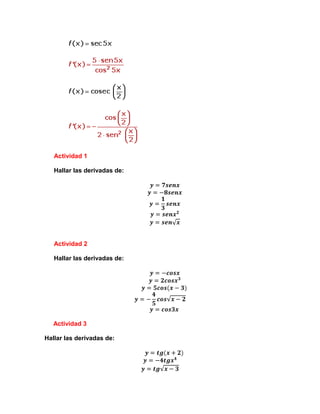 Actividad 1
Hallar las derivadas de:
Actividad 2
Hallar las derivadas de:
Actividad 3
Hallar las derivadas de:
 