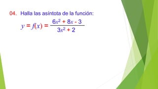04. Halla las asíntota de la función:
6x2 + 8x - 3
3x2 + 2
y = f(x) =
 