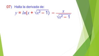 Halla la derivada de:
y = ln(x + x2 – 1)
07)
x–
x2 – 1
 