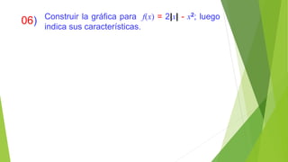 06) Construir la gráfica para f(x) = 2|x| - x2; luego
indica sus características.
 